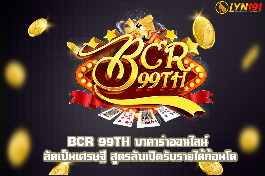 BCR 99TH บาคาร่าออนไลน์ ลัดเป็นเศรษฐี สูตรลับเปิดรับรายได้ก้อนโต