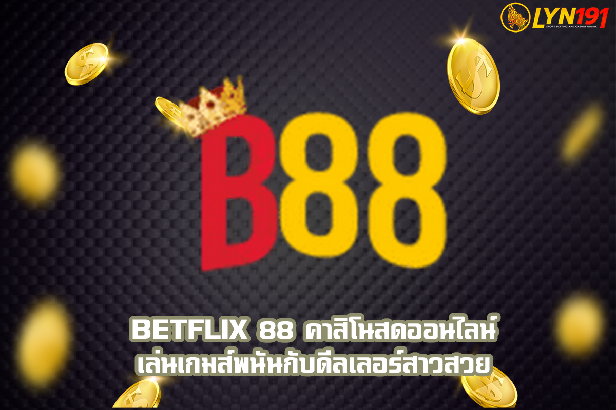 BETFLIX 88 คาสิโนสดออนไลน์ เล่นเกมส์พนันกับดีลเลอร์สาวสวย