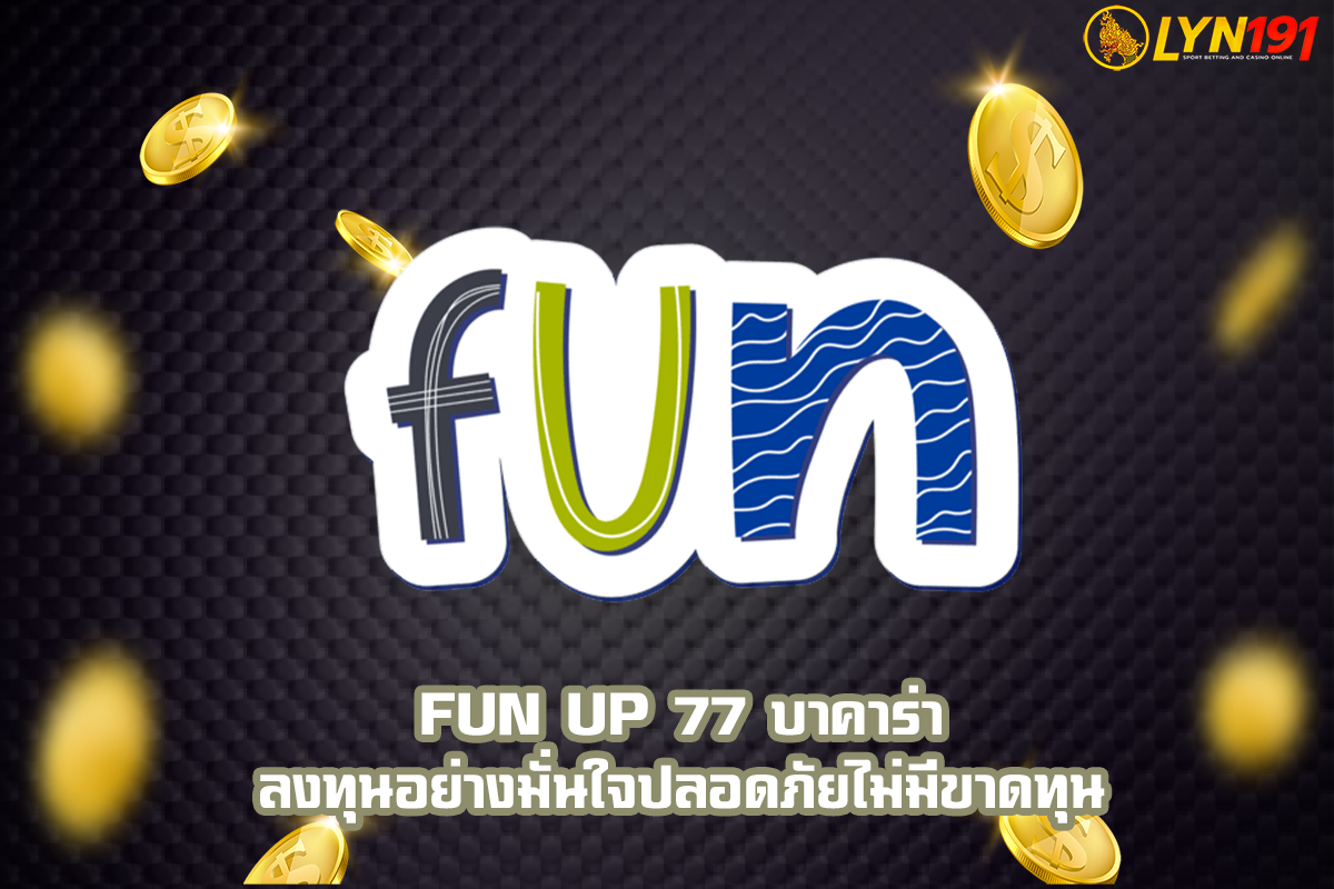 FUN UP 77 บาคาร่า ลงทุนอย่างมั่นใจปลอดภัยไม่มีขาดทุน