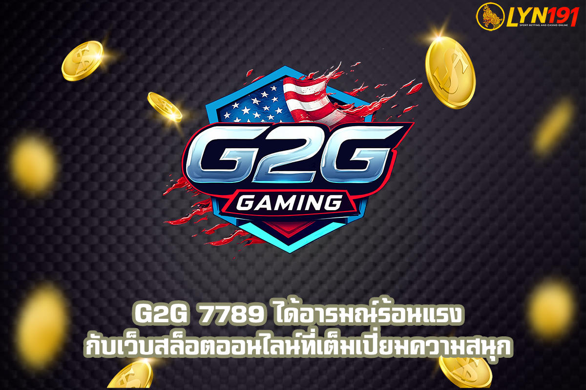G2G 7789 ได้อารมณ์ร้อนแรงกับเว็บสล็อตออนไลน์ที่เต็มเปี่ยมความสนุก