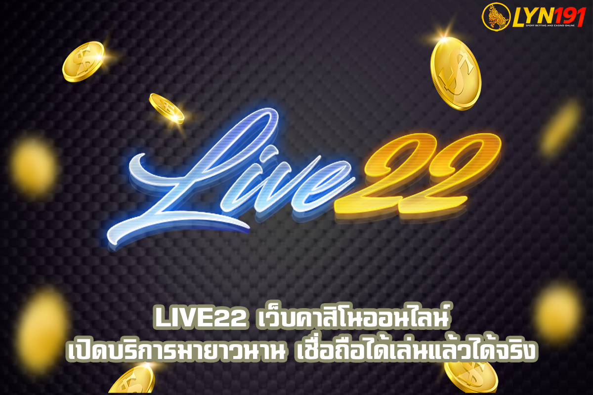 Live22 เว็บคาสิโนออนไลน์ เปิดบริการมายาวนาน เชื่อถือได้เล่นแล้วได้จริง