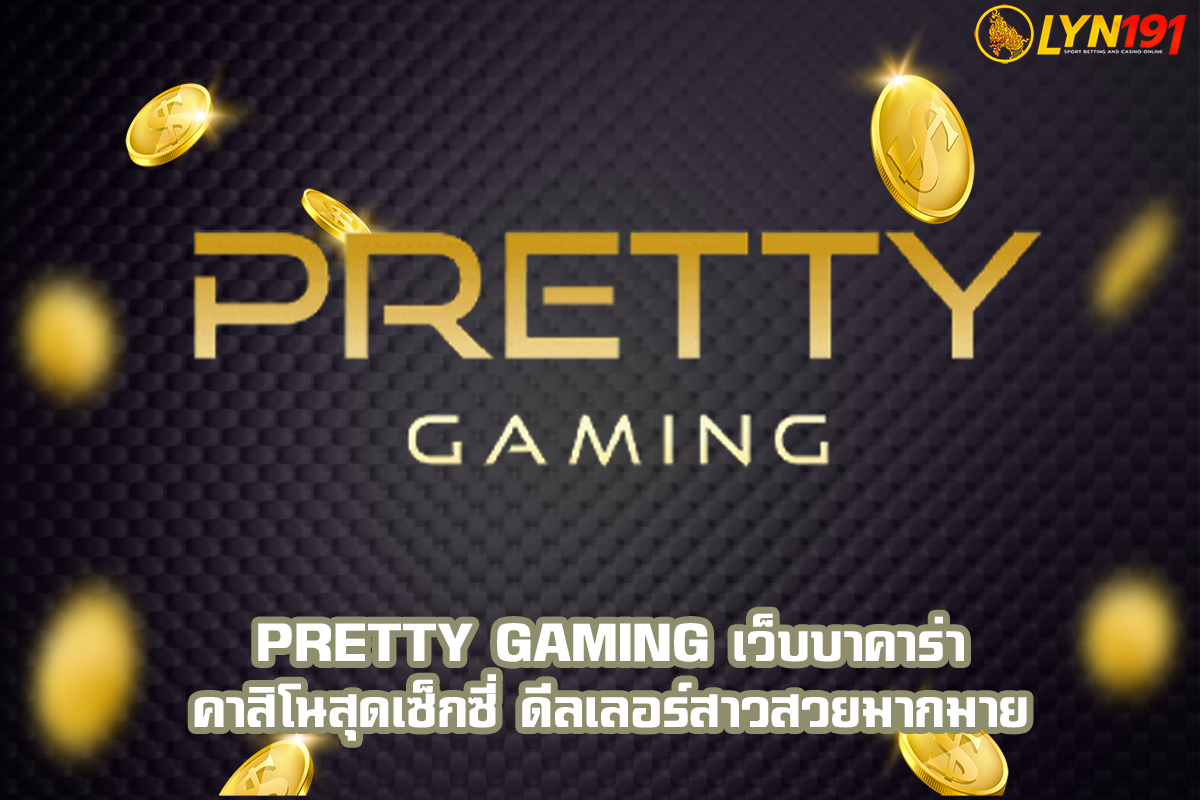 Pretty Gaming เว็บบาคาร่า คาสิโนสุดเซ็กซี่ ดีลเลอร์สาวสวยมากมาย