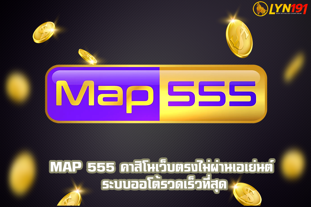 map 555 คาสิโนเว็บตรงไม่ผ่านเอเย่นต์ ระบบออโต้รวดเร็วที่สุด