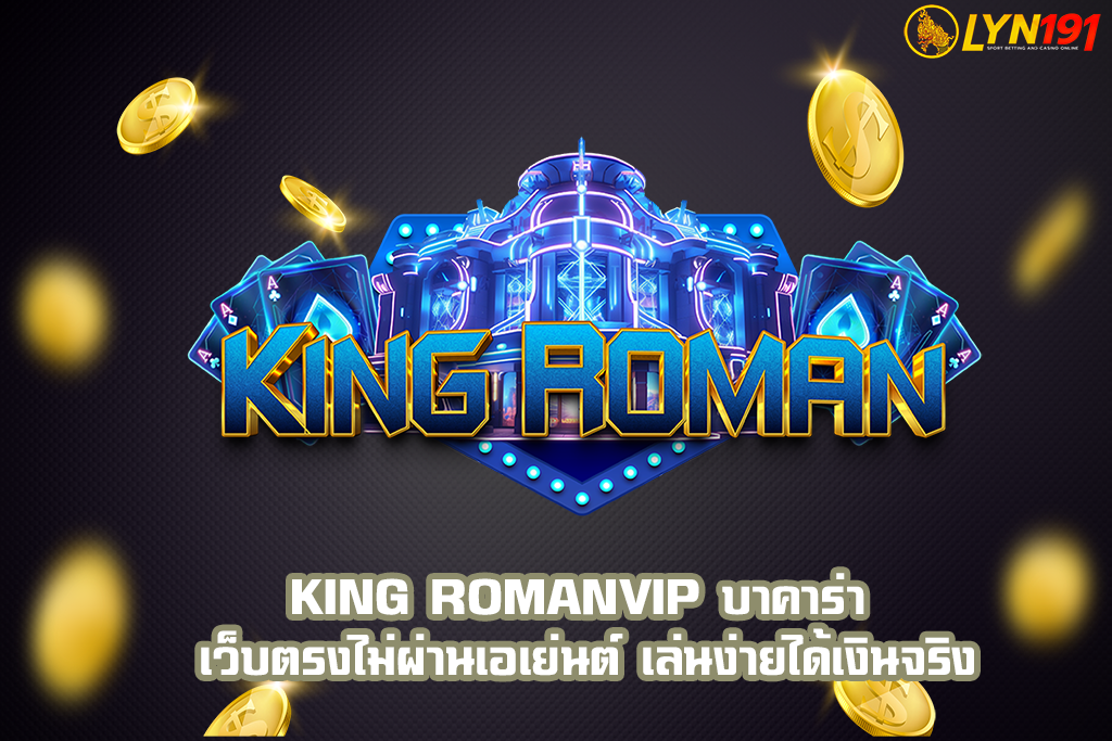 king romanvip บาคาร่า เว็บตรงไม่ผ่านเอเย่นต์ เล่นง่ายได้เงินจริง