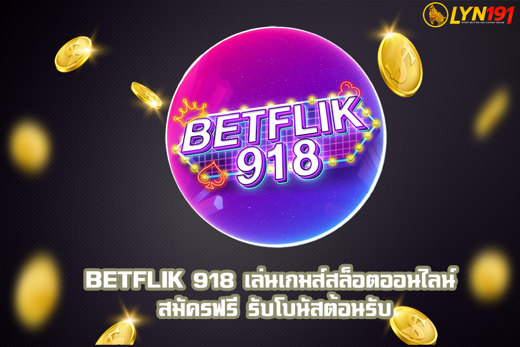 BETFLIK 918 เล่นเกมส์สล็อตออนไลน์ สมัครฟรี รับโบนัสต้อนรับ