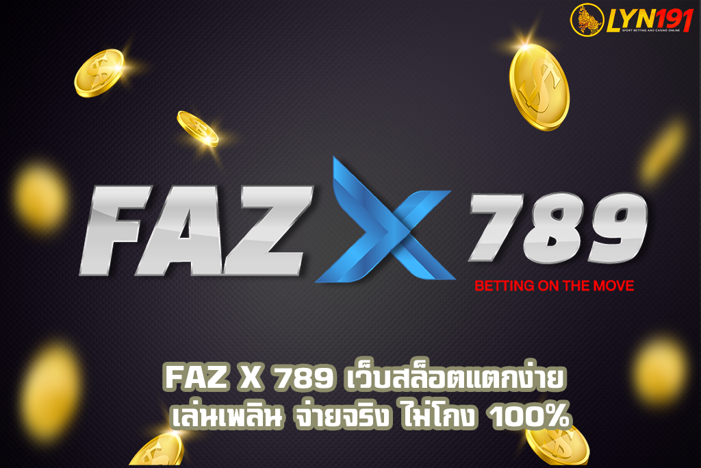 FAZ X 789 เว็บสล็อตแตกง่าย เล่นเพลิน จ่ายจริง ไม่โกง 100%