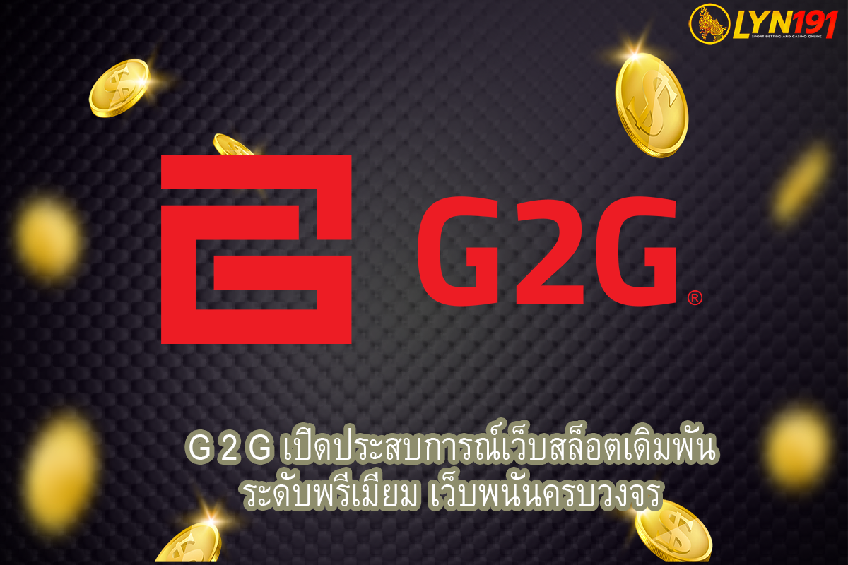G 2 G เปิดประสบการณ์เว็บสล็อตเดิมพันระดับพรีเมียม เว็บพนันครบวงจร