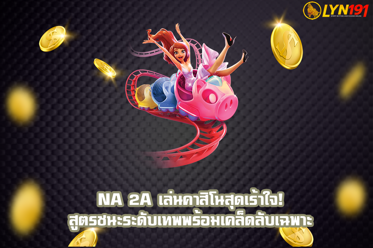 na 2a เล่นคาสิโนสุดเร้าใจ! สูตรชนะระดับเทพพร้อมเคล็ดลับเฉพาะ