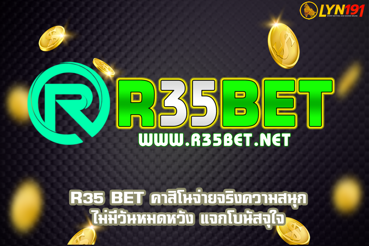 r35 bet คาสิโนจ่ายจริงความสนุก ไม่มีวันหมดหวัง แจกโบนัสจุใจ
