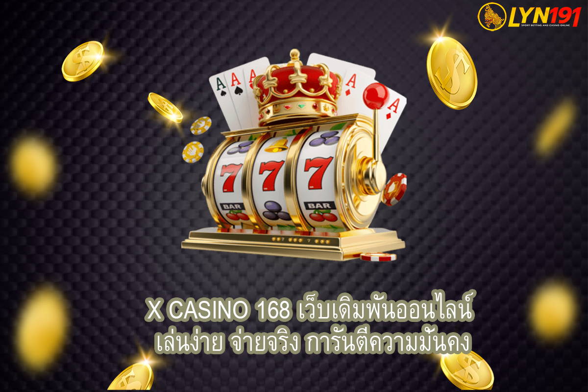 X Casino 168 เว็บเดิมพันออนไลน์ เล่นง่าย จ่ายจริง การันตีความมั่นคง
