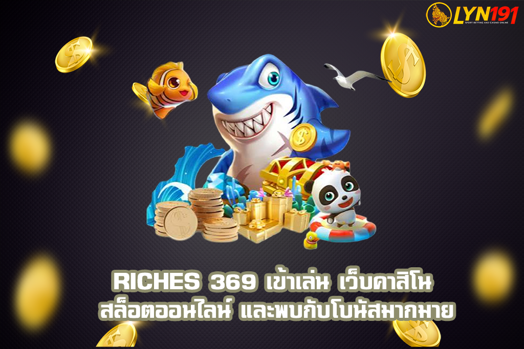 Riches 369 เข้าเล่น เว็บคาสิโน สล็อตออนไลน์ และพบกับโบนัสมากมาย