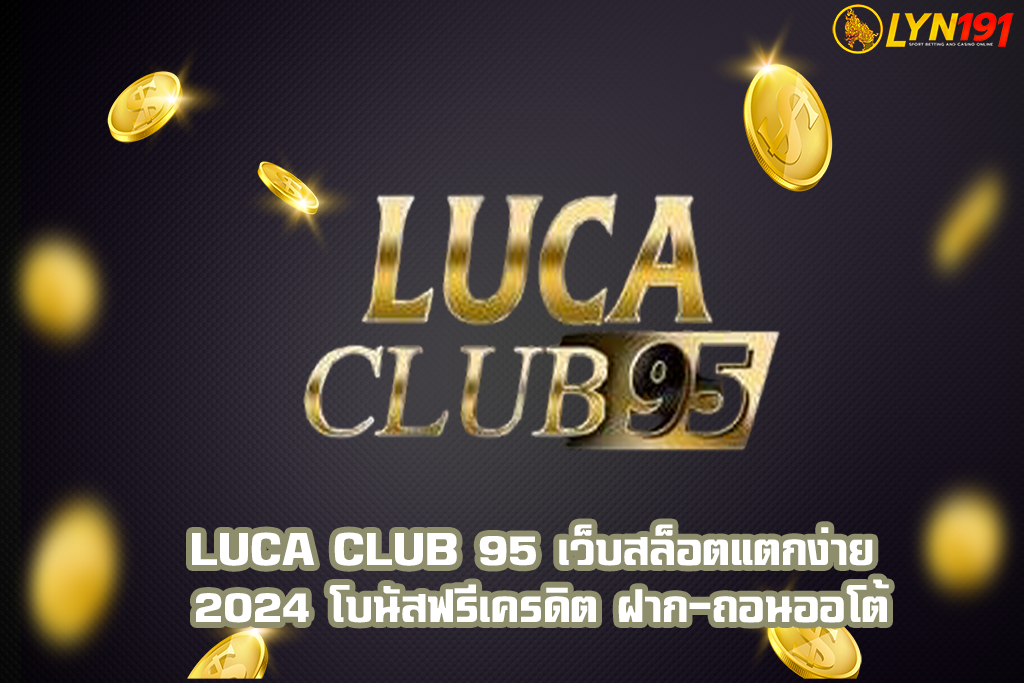 Luca CLUB 95 เว็บสล็อตแตกง่าย 2024 โบนัสฟรีเครดิต ฝาก-ถอนออโต้