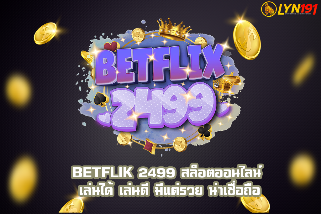 BETFLIK 2499 สล็อตออนไลน์ เล่นได้ เล่นดี มีแต่รวย น่าเชื่อถือ