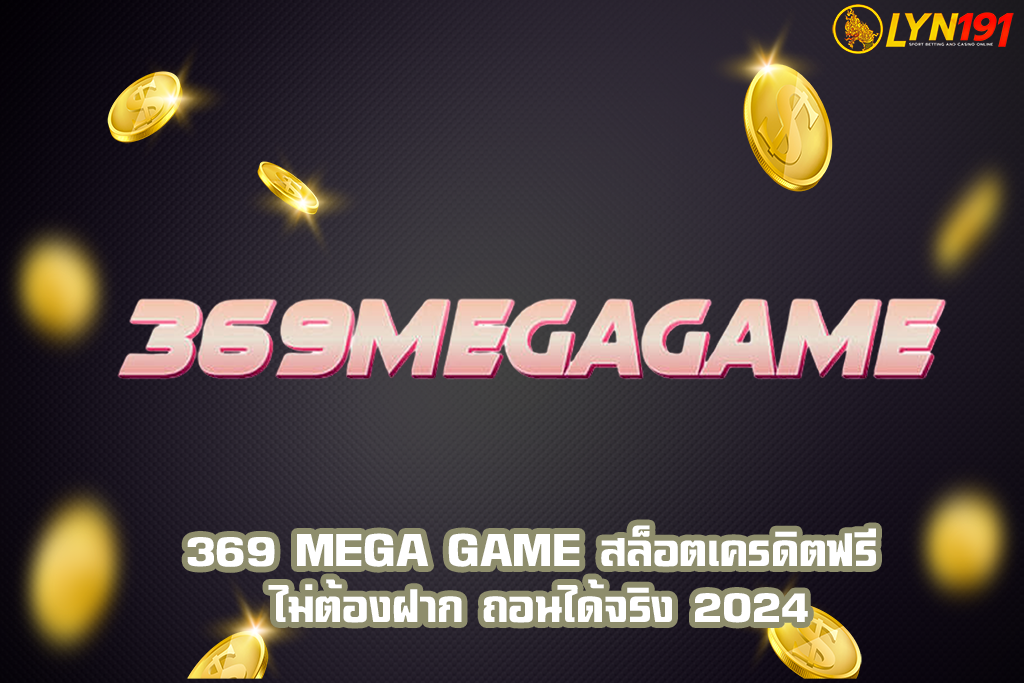 369 MEGA GAME สล็อตเครดิตฟรี ไม่ต้องฝาก ถอนได้จริง 2024