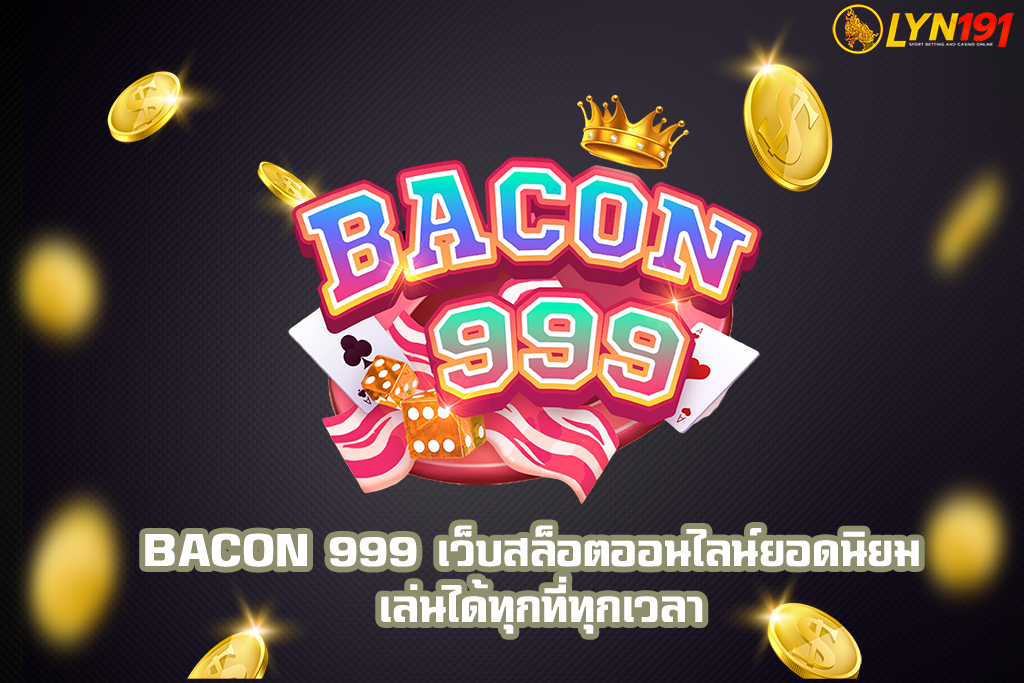BACON 999 เว็บสล็อตออนไลน์ยอดนิยม เล่นได้ทุกที่ทุกเวลา