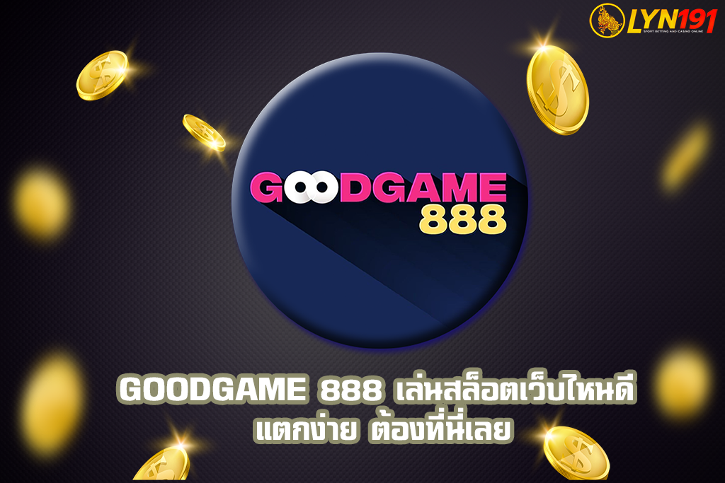 GOODGAME 888 เล่นสล็อตเว็บไหนดี แตกง่าย ต้องที่นี่เลย