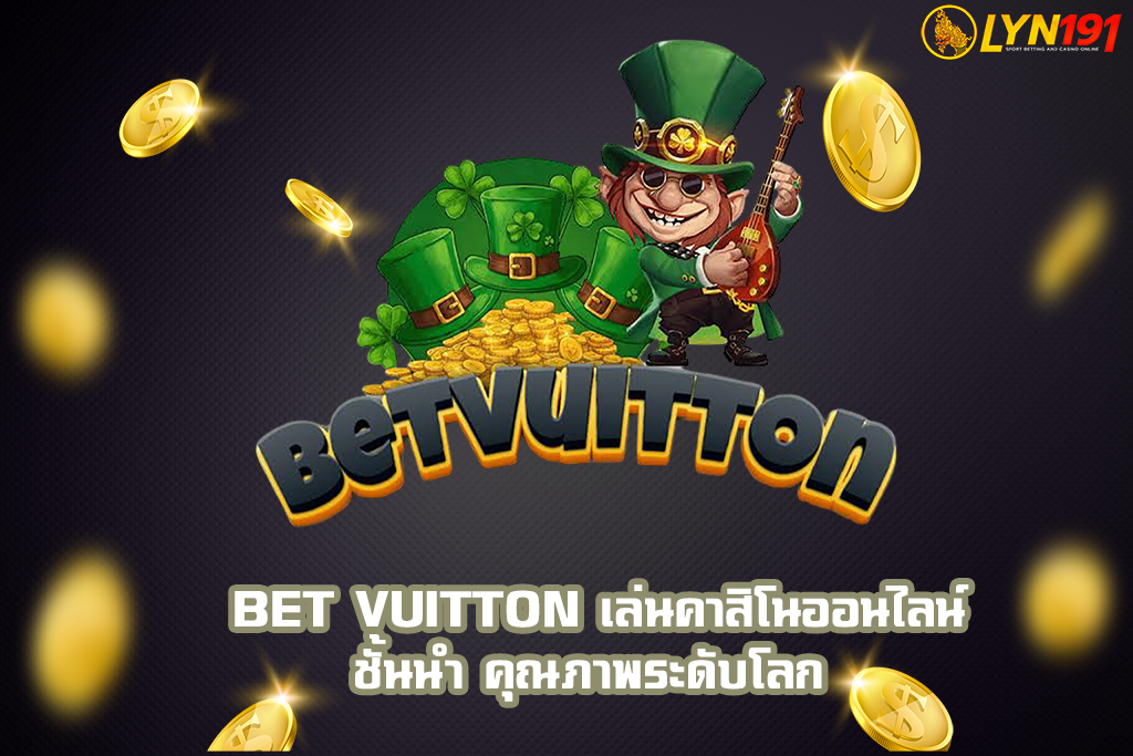 BET VUITTON เล่นคาสิโนออนไลน์ชั้นนำ คุณภาพระดับโลก